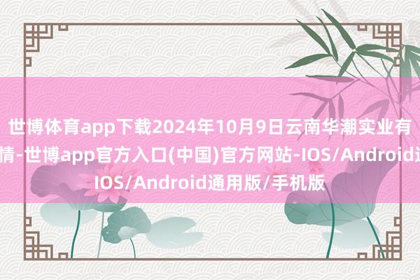 世博体育app下载2024年10月9日云南华潮实业有限公司价钱行情-世博app官方入口(中国)官方网站-IOS/Android通用版/手机版