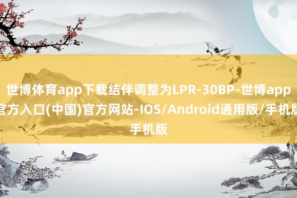 世博体育app下载结伴调整为LPR-30BP-世博app官方入口(中国)官方网站-IOS/Android通用版/手机版