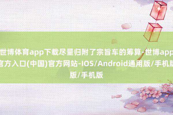 世博体育app下载尽量归附了宗旨车的筹算-世博app官方入口(中国)官方网站-IOS/Android通用版/手机版