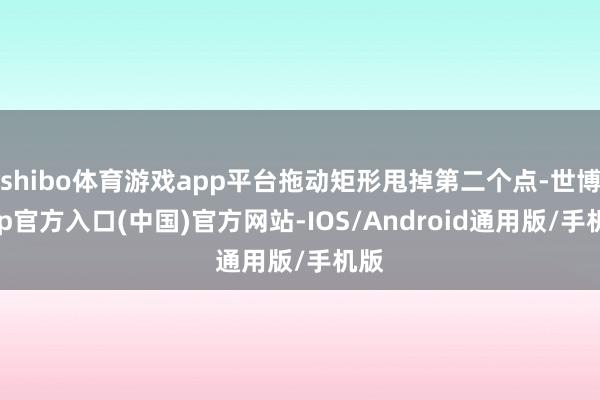 shibo体育游戏app平台拖动矩形甩掉第二个点-世博app官方入口(中国)官方网站-IOS/Android通用版/手机版