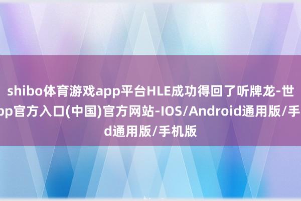 shibo体育游戏app平台HLE成功得回了听牌龙-世博app官方入口(中国)官方网站-IOS/Android通用版/手机版