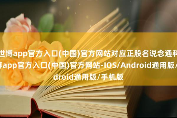 世博app官方入口(中国)官方网站对应正股名说念通科技-世博app官方入口(中国)官方网站-IOS/Android通用版/手机版