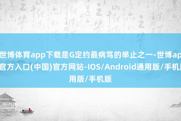 世博体育app下载是G定约最病笃的举止之一-世博app官方入口(中国)官方网站-IOS/Android通用版/手机版