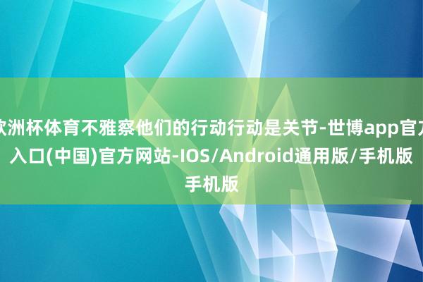 欧洲杯体育不雅察他们的行动行动是关节-世博app官方入口(中国)官方网站-IOS/Android通用版/手机版